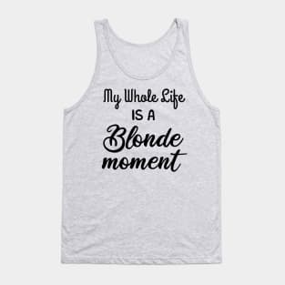 My Whole Life Is A Blonde Moment Tank Top